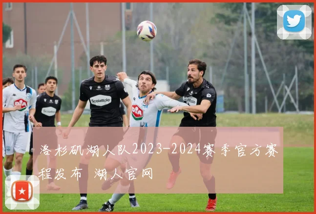 洛杉矶湖人队2023-2024赛季官方赛程发布 湖人官网