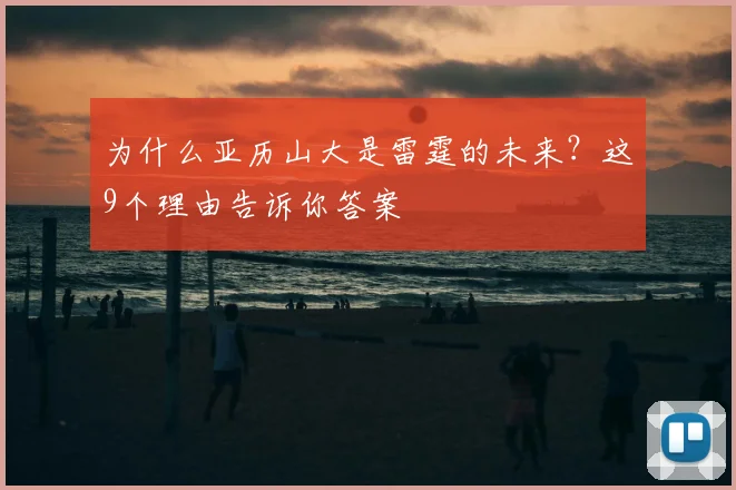 为什么亚历山大是雷霆的未来？这9个理由告诉你答案