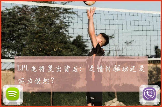 LPL老将复出背后：是情怀驱动还是实力使然？